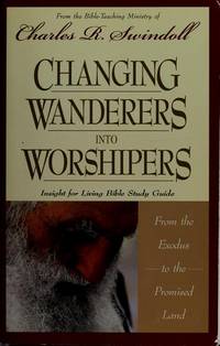 Changing Wanderers Into Worshipers: From the Exodus to the Promised Land (Insight for Living Bible Study Guide) by Swindoll, Charles R - 2002-01-01