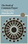 The Book of Common Prayer: A Biography (Lives of Great Religious Books)