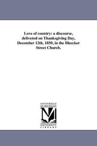 Love of country: a discourse, delivered on Thanksgiving Day, December 12th, 1850, in the Bleecker...