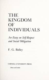 The Kingdom of Individuals An Essay on Self-Respect and Social Obligation by Bailey, F. G - 1993