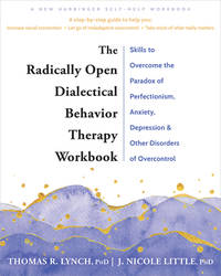 The Radically Open Dialectical Behavior Therapy Workbook: Skills to Overcome the Paradox of...