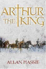 Arthur the King: A romance: A Romance ("The Dark Ages" Trilogy)