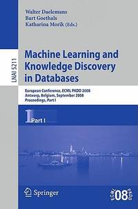 Machine Learning And Knowledge Discovery In Databases: European Conference, Ecml Okdd 2008 Antwerp, Belgium, September 15-19, 2008, Proceedings