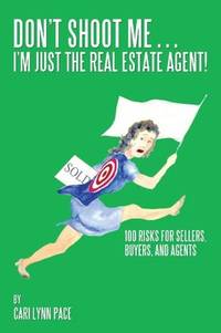Don't Shoot Me . . . I'm Just the Real Estate Agent!: 100 Risks for Sellers, Buyers, and Agents