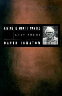 Living Is What I Wanted: Last Poems (American Poets Continuum)