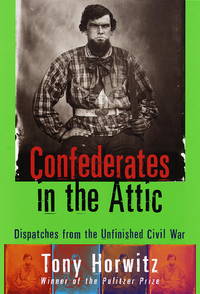 Confederates in the Attic : Dispatches from the Unfinished Civil War