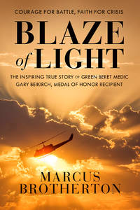 Blaze of Light: The Inspiring True Story of Green Beret Medic Gary Beikirch, Medal of Honor...