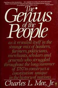 The Genius of the People : As It Revealed Itself in the Strange Mix of Bankers, Farmers, Politicians, Merchants, Scholars and General Who Struggled Throughout the Long Summer of 1787 to Construct a Government Unique in the History of the Nations by Mee, Charles L., Jr - 1988