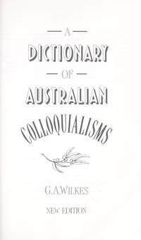 A Dictionary of Australian Colloquialisms by Wilkes, G.A - 1990