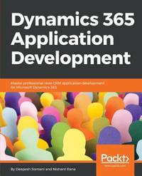 Dynamics 365 Application Development: Master professional-level CRM application development for...