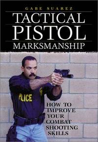 Tactical Pistol Marksmanship: How To Improve Your Combat Shooting Skills by Gabriel Suarez; Gabe Suarez - Paperback - 2001-11 - from Ergodebooks (SKU: SONG1581602782)