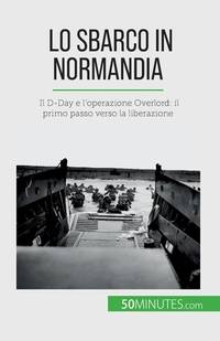 Lo sbarco in Normandia: Il D-Day e l'operazione Overlord: il primo passo verso la liberazione...