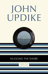 Hugging the Shore: Essays and Criticisms by Updike, John - 2013