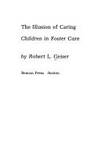 The illusion of caring;: Children in foster care,