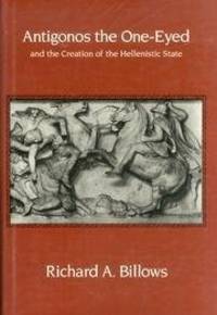 Antigonos the One-Eyed and the Creation of the Hellenistic State (Hellenistic Culture & Society)