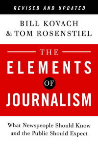 The Elements of Journalism, Revised and Updated 3rd Edition: What Newspeople Should Know and the...