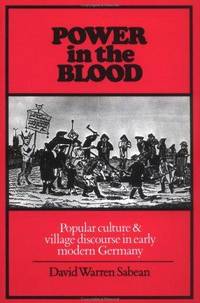 Power in the Blood: Popular Culture and Village Discourse in Early Modern Germany
