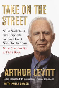 Take on the Street: What Wall Street and Corporate America Don't Want You to Know Arthur Levitt...