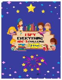 I SPY EVERYTHING ABC'S CHALLENGE 2-5 Years: ABC for pre-schoolers and toddlers Play and learn...
