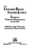 The Universe Bends Towards Justice : A Reader on Christian Nonviolence in the U. S. by O, Gorman Angie - 1990