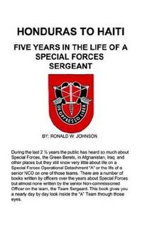 HONDURAS TO HAITI: FIVE YEARS IN THE LIFE OF A SPECIAL FORCES SERGEANT