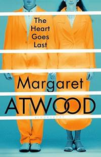 The Heart Goes Last by Atwood, Margaret - 2015