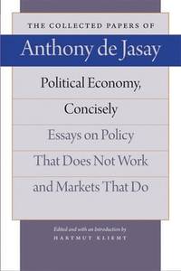 Political Economy, Concisely: Essays on Policy That Does Not Work and Markets That Do (Collected...
