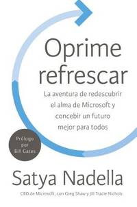 Oprime refrescar: La aventura de redescubrir el alma de Microsoft y concebir un futuro mejor para...