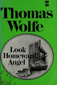 Look Homeward, Angel: A Story of the Buried Life by Thomas Wolfe