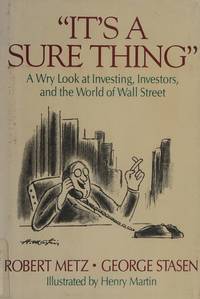 It&#039;s a Sure Thing: a Wry Look at Investing, Investors, and the World of Wall Street by Metz, Robert; Stasen, George - 1993