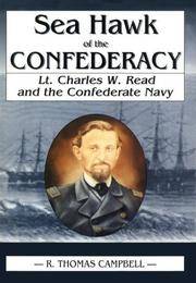 SEA HAWK OF THE CONFEDERACY : LT. CHARLES W. READ AND THE CONFEDERATE NAVY