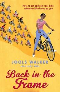 Back in the Frame : How to Get Back on Your Bike, Whatever Life Throws at You