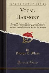 Vocal Harmony: Being a Collection of Psalms, Hymns, Anthems and Chants, Compiled From the...