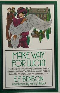 Make Way For Lucia: The Complete Lucia, Including Queen Lucia / Lucia in London / Miss Mapp / The Male Impersonator / Mapp and Lucia / The Worshipful Lucia / Trouble for Lucia