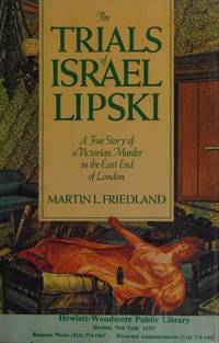 The Trials of Israel Lipski: A True Story of a Victorian Murder in the East End of London by Martin L. Friedland - 1985-04