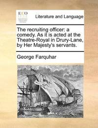 image of The recruiting officer: a comedy. As it is acted at the Theatre-Royal in Drury-Lane, by Her Majesty's servants