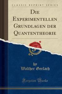 Die Experimentellen Grundlagen der Quantentheorie (Classic Reprint) (German Edition)