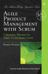 Agile Product Management with Scrum: Creating Products that Customers Love (Addison-Wesley Signature Series (Cohn)) by Pichler, Roman - 2010-03-31