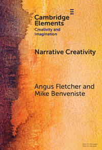 Narrative Creativity: An Introduction to How and Why (Elements in Creativity and Imagination)