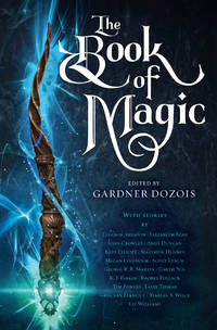 The Book of Magic: A Collection of Stories by Martin, George R. R.; Lynch, Scott; Bear, Elizabeth; Nix, Garth; Gardner R. Dozois [Editor] - 2018-10-16