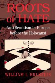 Roots of Hate: Anti-Semitism in Europe Before the Holocaust by William I. Brustein - 2003-10-13