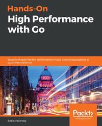 Hands-On High Performance with Go: Boost and optimize the performance of your Golang applications...