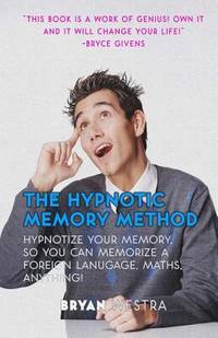 The Hypnotic Memory Method: Hypnotize Your Memory, So You Can Memorize a Foreign Language, Maths,...