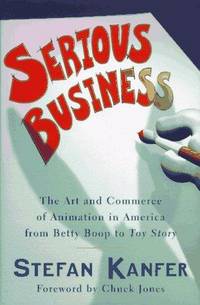 SERIOUS BUSINESS: The Art and Commerce of Animation in America from Betty Boop to Toy Story