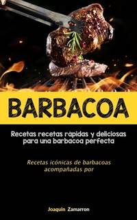 Barbacoa: Recetas recetas rápidas y deliciosas para una barbacoa perfecta (Recetas icónicas de...