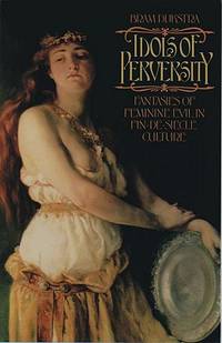 Idols of Perversity: Fantasies of the Feminine Evil in Fin-de-Siecle Culture