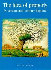 The Idea of Property in Seventeenth Century England: Tithes and the Individual (Politics, Culture, and Society in Early Modern Britain) by Brace, Laura - 1998