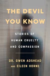 The Devil You Know : Stories of Human Cruelty and Compassion