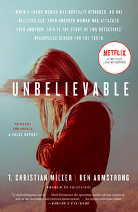 Unbelievable (Movie Tie-In): The Story of Two Detectives&#039; Relentless Search for the Truth by Miller, T. Christian; Armstrong, Ken - 2019-09-03