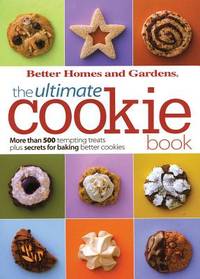 Better Homes and Gardens, the Ultimate Cookie Book: More Than 500 Tempting Treats Plus Secrets...